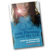 Body Piercing Saved My Life: Inside the Phenomenon of Christian Rock