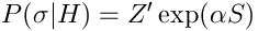 $$P(\sigma|H) = Z' \exp(\alpha S)$$
