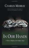 In Our Hands : A Plan To Replace The Welfare State by Charles Murray