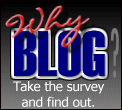 Why Blog? Take the survey and find out.