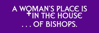 A woman's place is in the house ... of bishops.