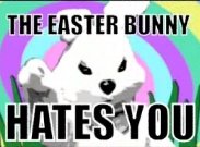 The Easter Bunny hates you!
