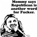 Mommy says Republican is another word for Fucker