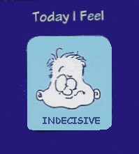 Today I feel: Indecisive