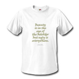 Beauty is the Eye of the Beholder, But Ugly is Everywhere Poetry T-Shirt