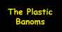The Plastic Banoms