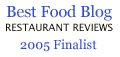 2005 Finalist Best Food Blog - Restaurant Reviews