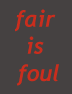 Fair is foul
