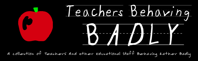 Teachers Behaving Badly