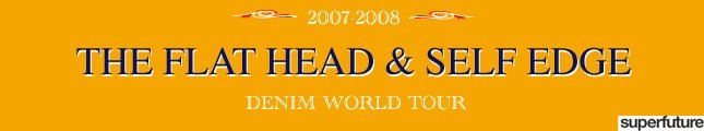 THE FLAT HEAD & SELF EDGE WORLD DENIM TOUR