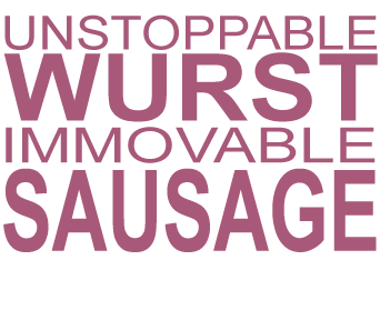 unstoppable wurst immovable sausage