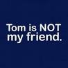 Tom is not my Friend!