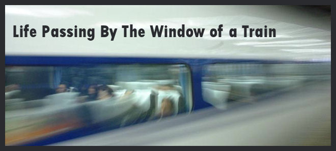 Life Passing By The Window of a Train