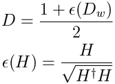 $$D = \frac{1+\epsilon(D_w)}{2} \\epsilon(H) = \frac{H}{\sqrt{H^\dag H}}$$