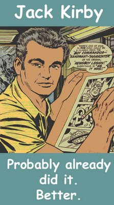 Jack Kirby... Probably already did it. Better.