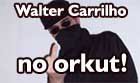 Walter Carrilho no orkut!