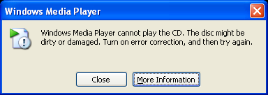 Windows Media Player cannot play the CD. The disc might be dirty or damaged. Turn on error correction, and then try again. [Close] [More information]