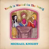 Michael Knight - Youth Is Wasted On The Young