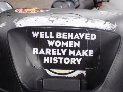 Bumper sticker: Well-behaved women rarely make history;