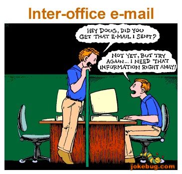 send emails and instant messages to my coworkers, who happen to be sitting right by me