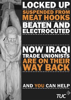 LOCKED UP SUSPENDED FROM MEAT HOOKS BEATEN AND ELECTROCUTED NOW IRAQI TRADE UNIONISTS ARE ON THEIR WAY BACK AND YOU CAN HELP