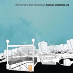 FOUNDRY FIELD RECORDINGS - FALLOUT STATIONS EP