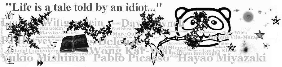 "Life is a tale told by an idiot..."