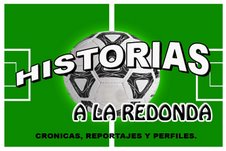 Bienvenidos a HISTORIAS A LA REDONDA....El fútbol con mirada humana.