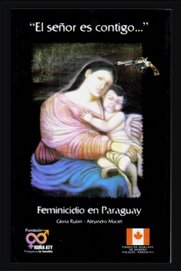 "El señor es contigo..."      Feminicidio en Paraguay.  Arco Iris,  2005..